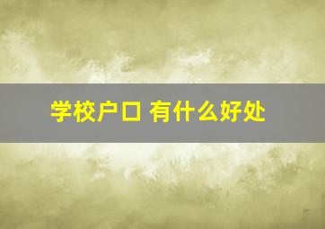 学校户口 有什么好处